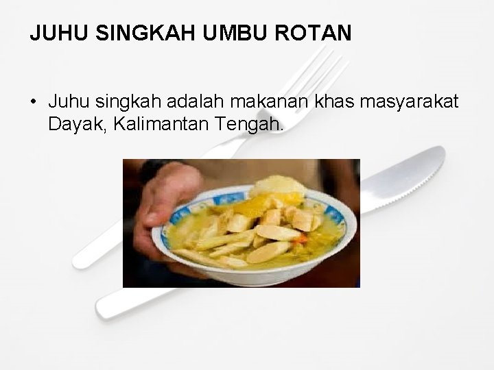 JUHU SINGKAH UMBU ROTAN • Juhu singkah adalah makanan khas masyarakat Dayak, Kalimantan Tengah.