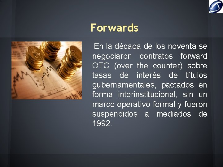 Forwards En la década de los noventa se negociaron contratos forward OTC (over the