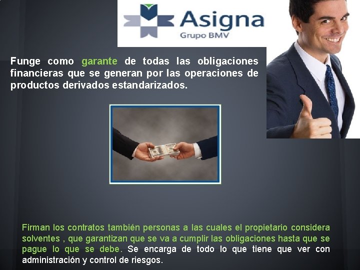 Funge como garante de todas las obligaciones financieras que se generan por las operaciones