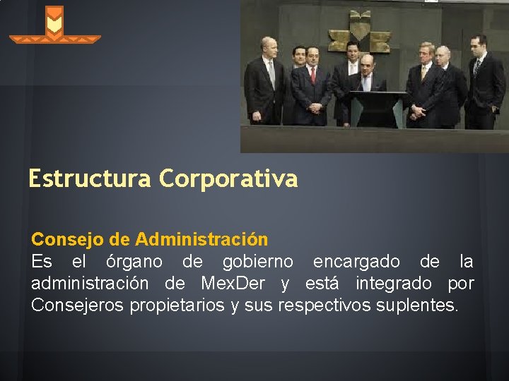 Estructura Corporativa Consejo de Administración Es el órgano de gobierno encargado de la administración