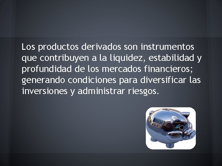 Los productos derivados son instrumentos que contribuyen a la liquidez, estabilidad y profundidad de