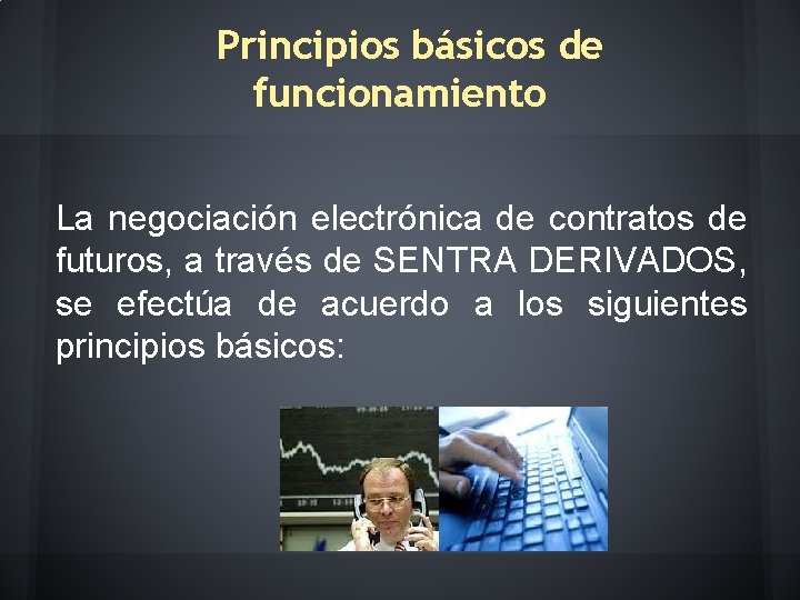 Principios básicos de funcionamiento La negociación electrónica de contratos de futuros, a través de