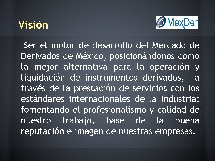 Visión Ser el motor de desarrollo del Mercado de Derivados de México, posicionándonos como