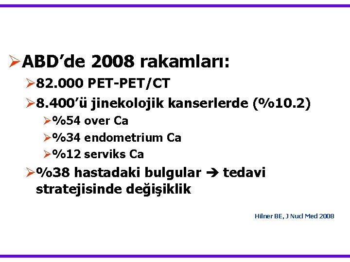 ØABD’de 2008 rakamları: Ø 82. 000 PET-PET/CT Ø 8. 400’ü jinekolojik kanserlerde (%10. 2)