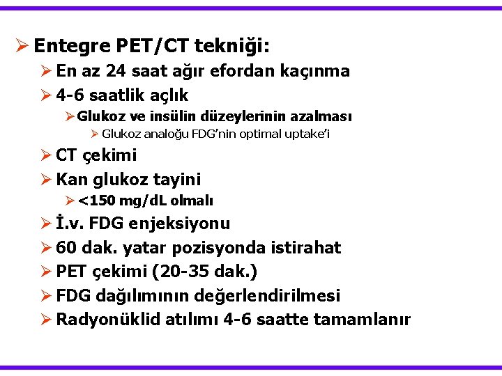 Ø Entegre PET/CT tekniği: Ø En az 24 saat ağır efordan kaçınma Ø 4