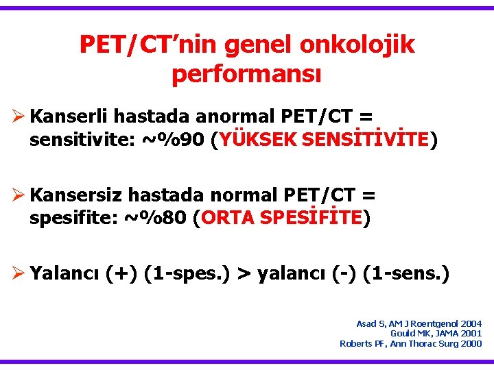 PET/CT’nin genel onkolojik performansı Ø Kanserli hastada anormal PET/CT = sensitivite: ~%90 (YÜKSEK SENSİTİVİTE)