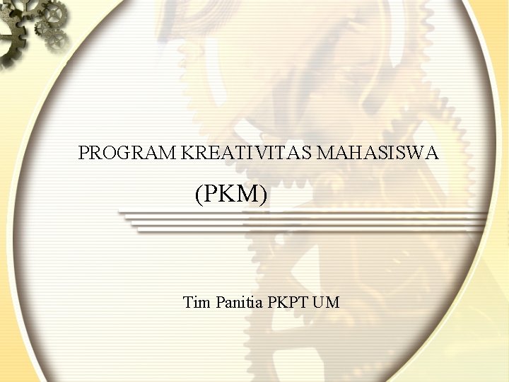 PROGRAM KREATIVITAS MAHASISWA (PKM) Tim Panitia PKPT UM PROGRAM KREATIVITAS MAHASISWA (PKM) Tim Panitia PKPT UM