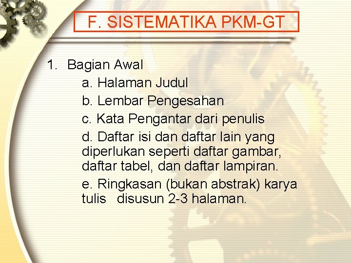 F. SISTEMATIKA PKM-GT 1. Bagian Awal a. Halaman Judul b. Lembar Pengesahan c. Kata F. SISTEMATIKA PKM-GT 1. Bagian Awal a. Halaman Judul b. Lembar Pengesahan c. Kata