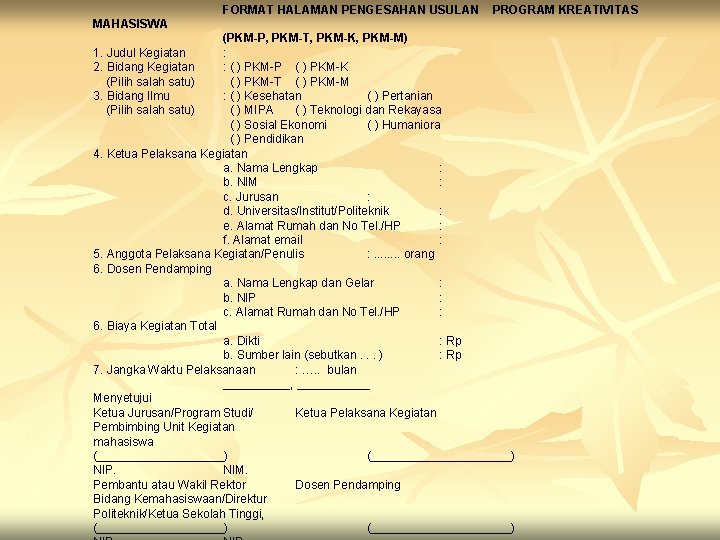 FORMAT HALAMAN PENGESAHAN USULAN PROGRAM KREATIVITAS MAHASISWA (PKM-P, PKM-T, PKM-K, PKM-M) 1. Judul Kegiatan FORMAT HALAMAN PENGESAHAN USULAN PROGRAM KREATIVITAS MAHASISWA (PKM-P, PKM-T, PKM-K, PKM-M) 1. Judul Kegiatan