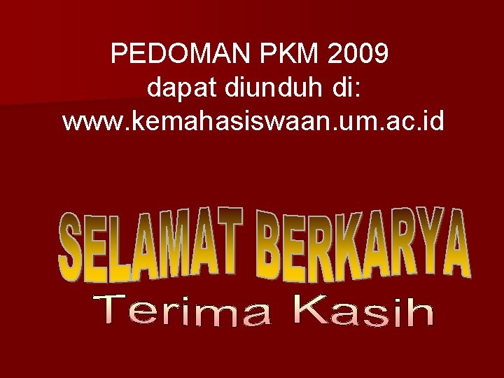 PEDOMAN PKM 2009 dapat diunduh di: www. kemahasiswaan. um. ac. id PEDOMAN PKM 2009 dapat diunduh di: www. kemahasiswaan. um. ac. id