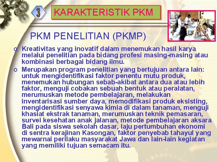 KARAKTERISTIK PKM PENELITIAN (PKMP) o Kreativitas yang inovatif dalam menemukan hasil karya melalui penelitian KARAKTERISTIK PKM PENELITIAN (PKMP) o Kreativitas yang inovatif dalam menemukan hasil karya melalui penelitian