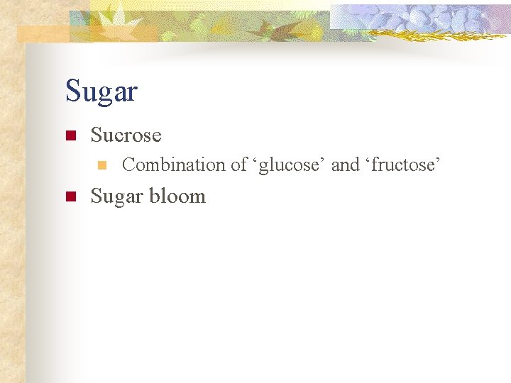 Sugar n Sucrose n n Combination of ‘glucose’ and ‘fructose’ Sugar bloom 