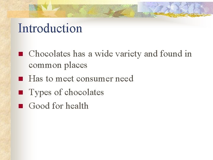 Introduction n n Chocolates has a wide variety and found in common places Has