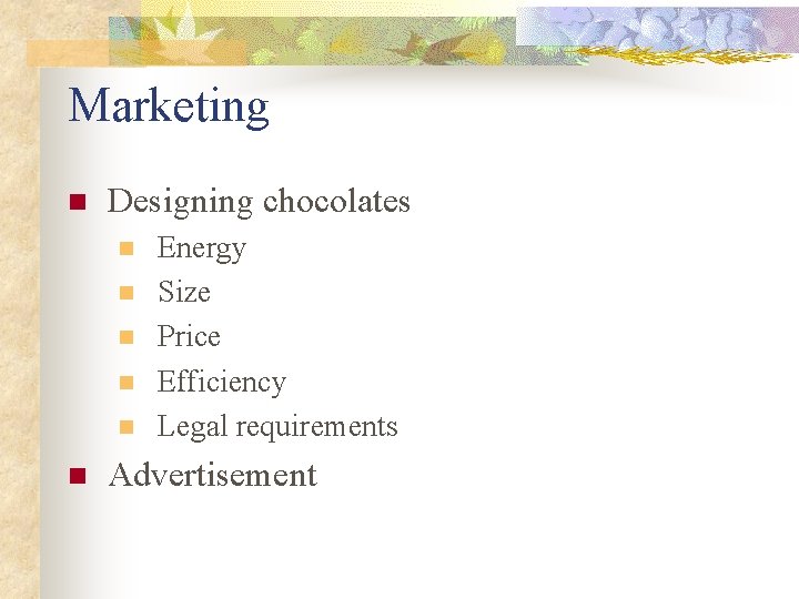Marketing n Designing chocolates n n n Energy Size Price Efficiency Legal requirements Advertisement