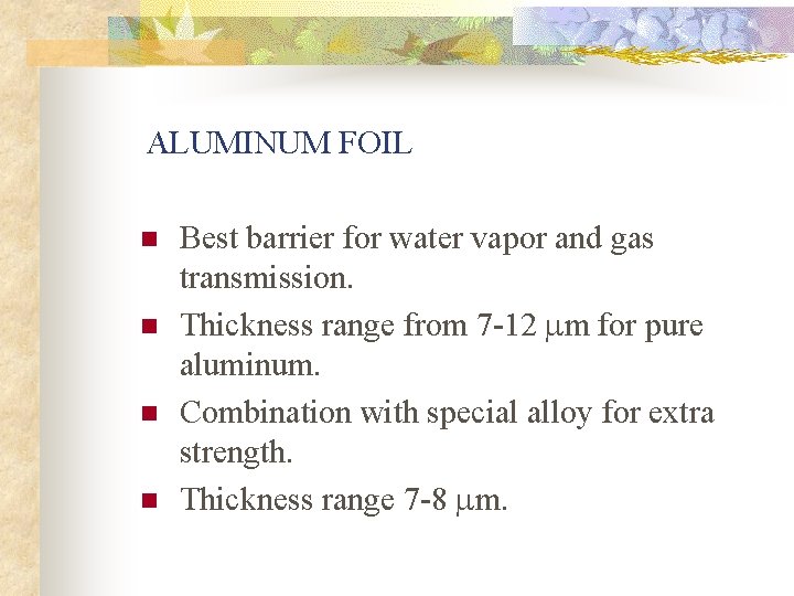 ALUMINUM FOIL n n Best barrier for water vapor and gas transmission. Thickness range