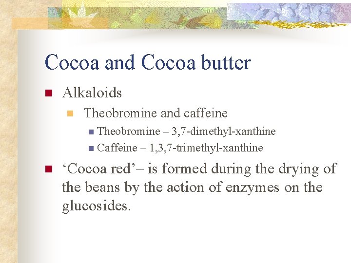 Cocoa and Cocoa butter n Alkaloids n Theobromine and caffeine n Theobromine – 3,