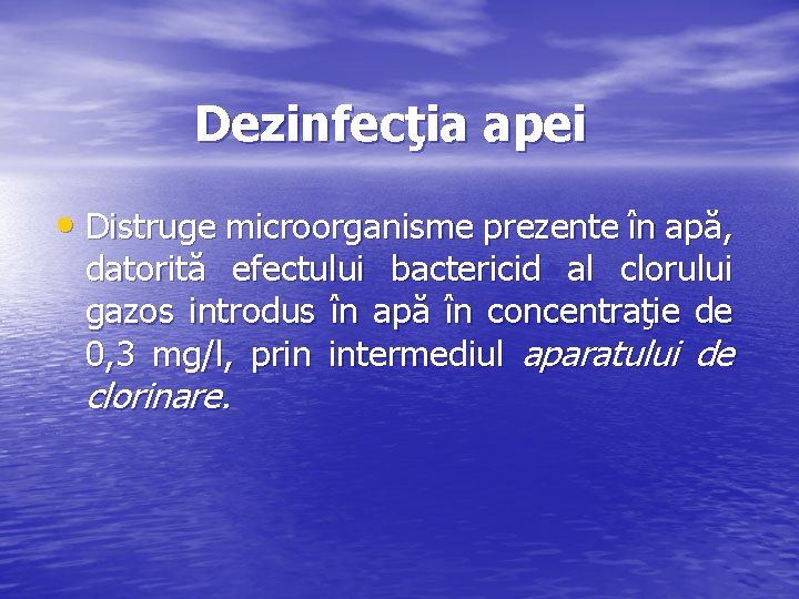 Dezinfecţia apei • Distruge microorganisme prezente în apă, datorită efectului bactericid al clorului gazos