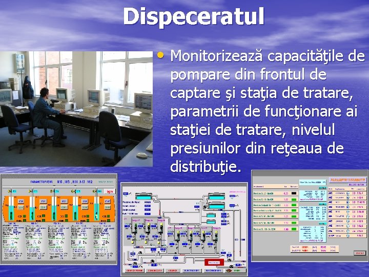 Dispeceratul • Monitorizează capacităţile de pompare din frontul de captare şi staţia de tratare,