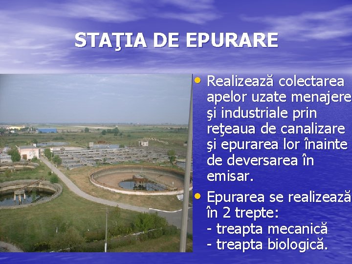 STAŢIA DE EPURARE • Realizează colectarea apelor uzate menajere şi industriale prin reţeaua de