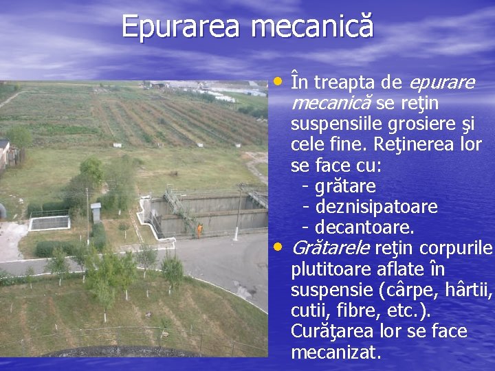 Epurarea mecanică • În treapta de epurare mecanică se reţin suspensiile grosiere şi cele