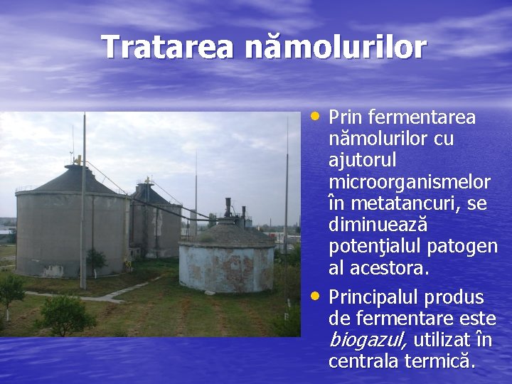 Tratarea nămolurilor • Prin fermentarea • nămolurilor cu ajutorul microorganismelor în metatancuri, se diminuează