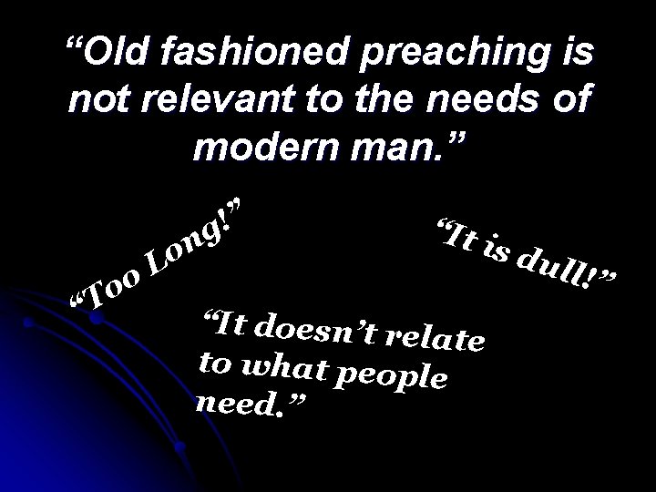 “Old fashioned preaching is not relevant to the needs of modern man. ” o