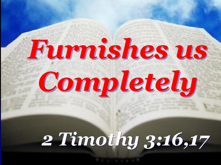 Furnishes us Completely 2 Timothy 3: 16, 17 