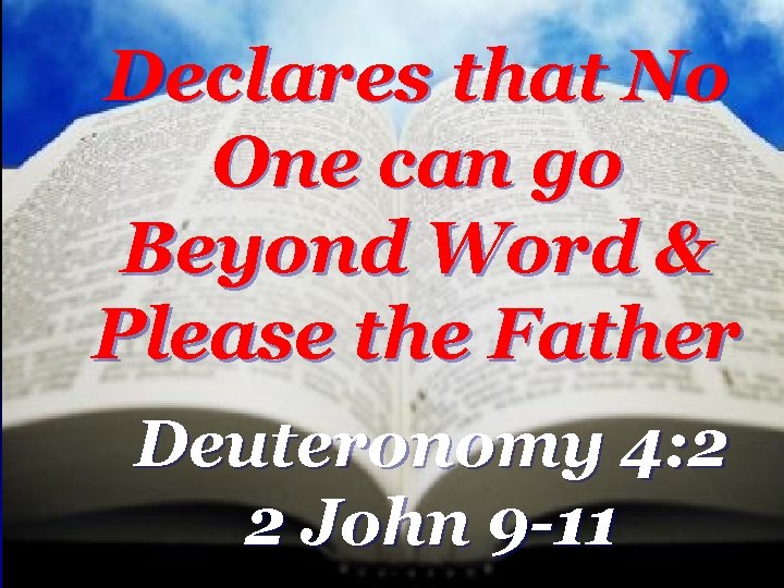 Declares that No One can go Beyond Word & Please the Father Deuteronomy 4: