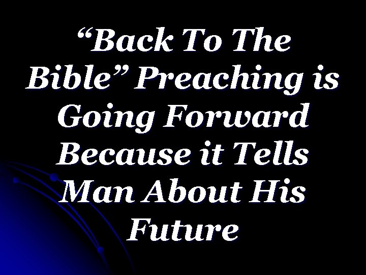 “Back To The Bible” Preaching is Going Forward Because it Tells Man About His