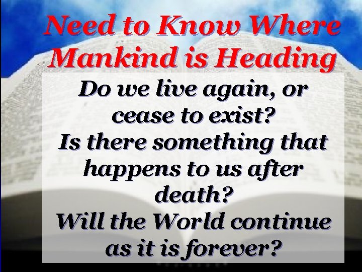 Need to Know Where Mankind is Heading Do we live again, or cease to