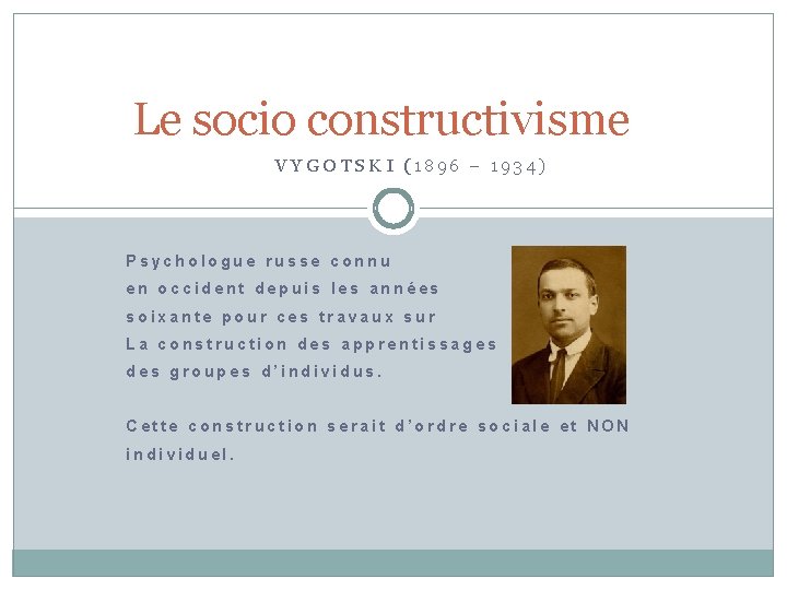 Le socio constructivisme VYGOTSKI (1896 – 1934) Psychologue russe connu en occident depuis les