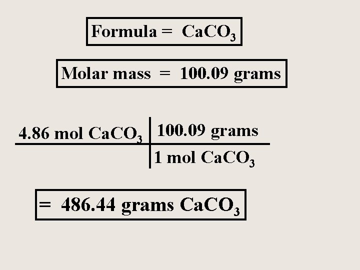 Formula = Ca. CO 3 Molar mass = 100. 09 grams 4. 86 mol