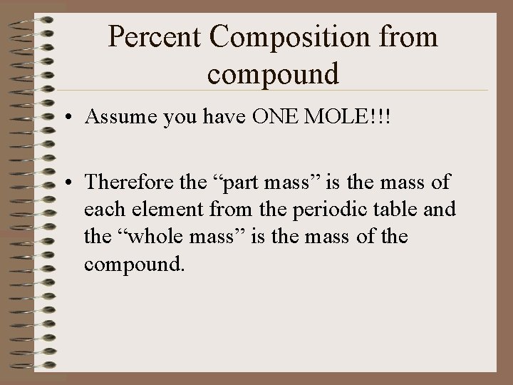 Percent Composition from compound • Assume you have ONE MOLE!!! • Therefore the “part