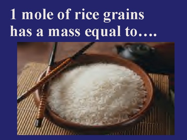 1 mole of rice grains has a mass equal to…. 