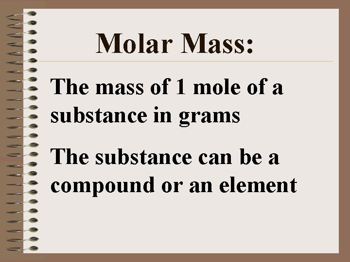 Molar Mass: The mass of 1 mole of a substance in grams The substance