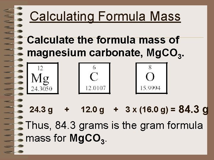 Calculating Formula Mass Calculate the formula mass of magnesium carbonate, Mg. CO 3. 84.