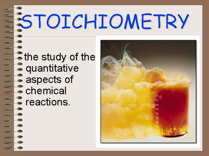 STOICHIOMETRY - the study of the quantitative aspects of chemical reactions. 