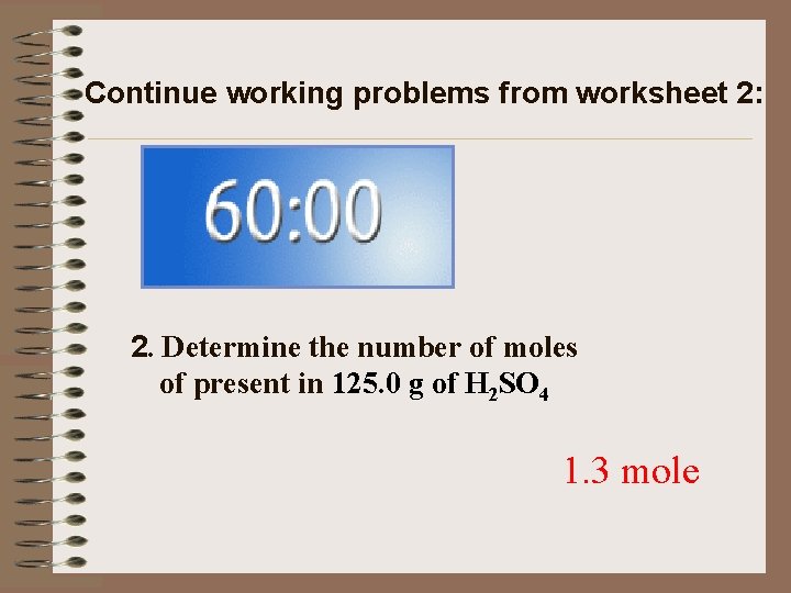 Continue working problems from worksheet 2: 2. Determine the number of moles of present