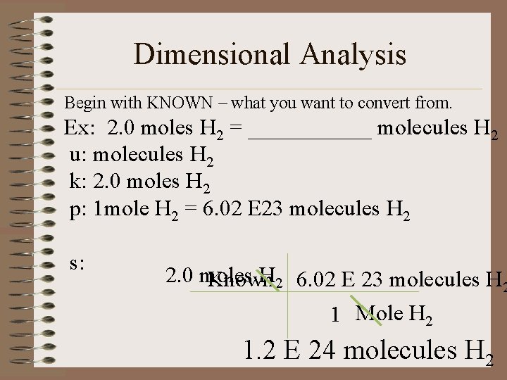Dimensional Analysis Begin with KNOWN – what you want to convert from. Ex: 2.
