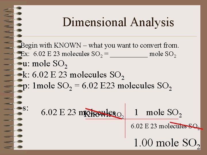 Dimensional Analysis Begin with KNOWN – what you want to convert from. Ex: 6.