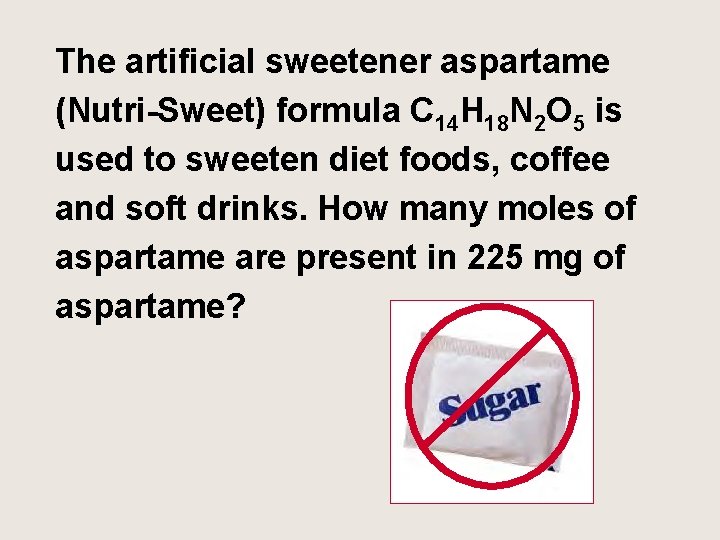 The artificial sweetener aspartame (Nutri-Sweet) formula C 14 H 18 N 2 O 5