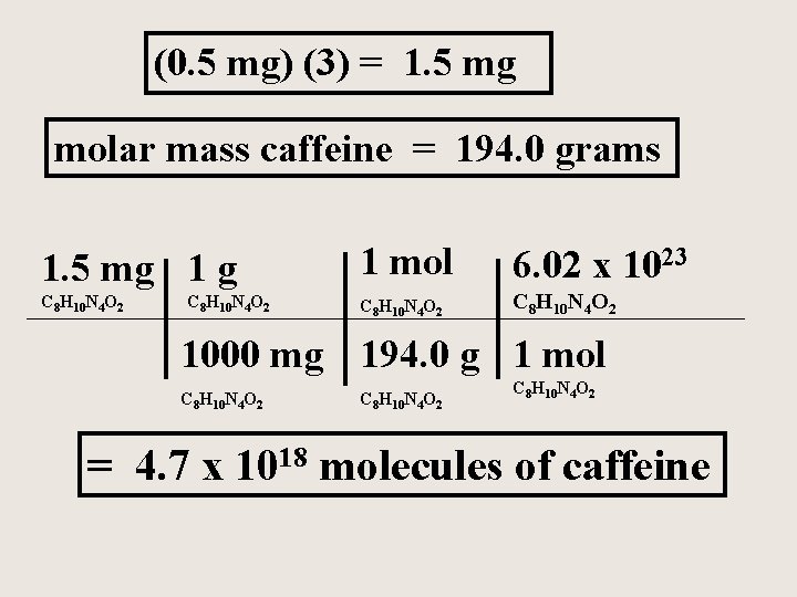 (0. 5 mg) (3) = 1. 5 mg molar mass caffeine = 194. 0