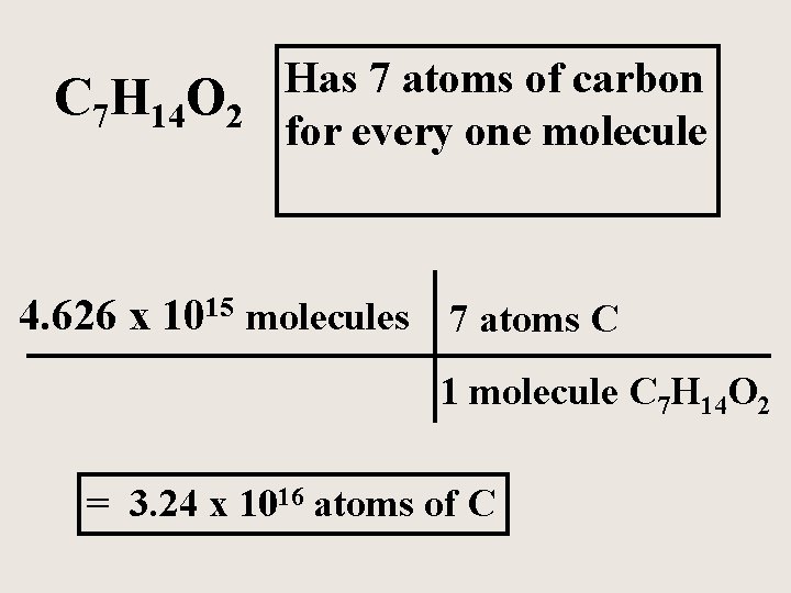 C 7 H 14 O 2 Has 7 atoms of carbon for every one