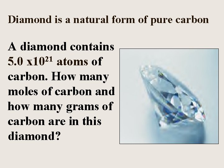 Diamond is a natural form of pure carbon A diamond contains 5. 0 x