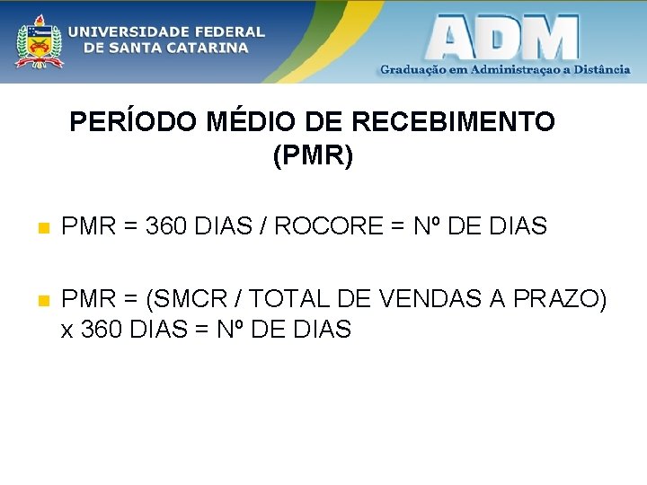 PERÍODO MÉDIO DE RECEBIMENTO (PMR) n PMR = 360 DIAS / ROCORE = Nº