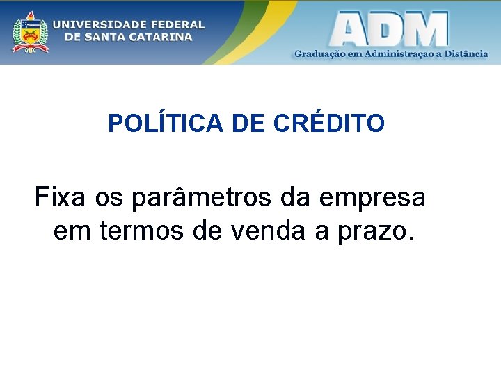 POLÍTICA DE CRÉDITO Fixa os parâmetros da empresa em termos de venda a prazo.