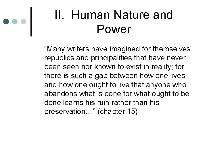 II. Human Nature and Power “Many writers have imagined for themselves republics and principalities