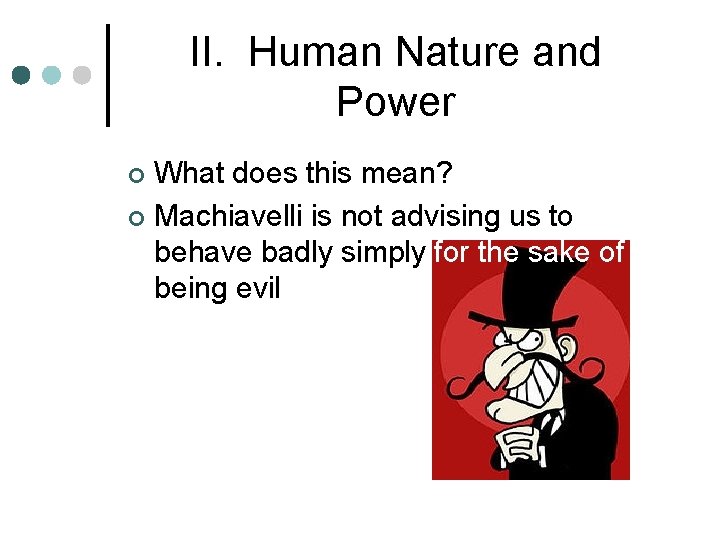 II. Human Nature and Power What does this mean? ¢ Machiavelli is not advising