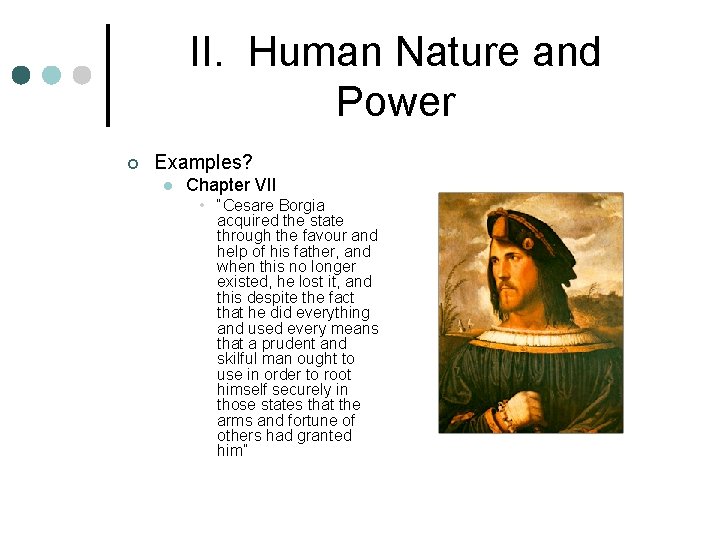 II. Human Nature and Power ¢ Examples? l Chapter VII • “Cesare Borgia acquired II. Human Nature and Power ¢ Examples? l Chapter VII • “Cesare Borgia acquired