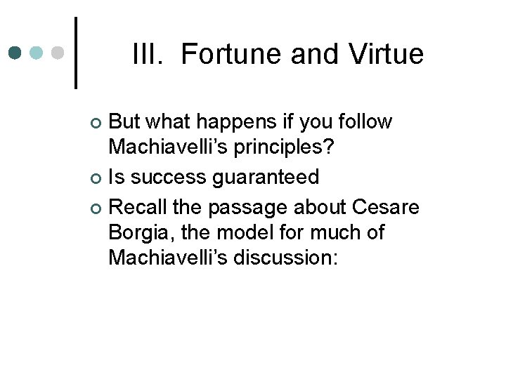 III. Fortune and Virtue But what happens if you follow Machiavelli’s principles? ¢ Is III. Fortune and Virtue But what happens if you follow Machiavelli’s principles? ¢ Is